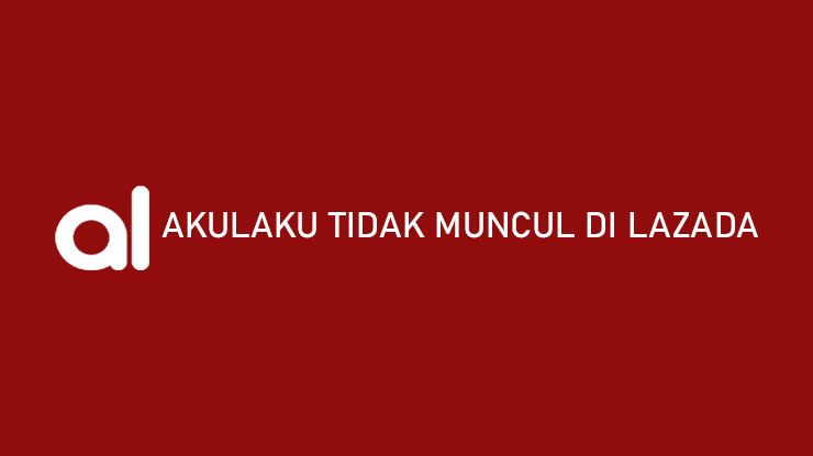 Penyebab Akulaku tidak Muncul di Lazada dan Solusinya