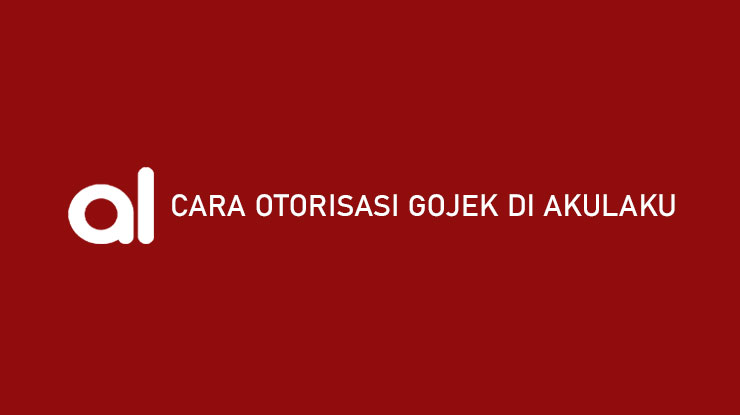 Cara Otorisasi Akun Gojek di Akulaku, Syarat, dan Manfaatnya